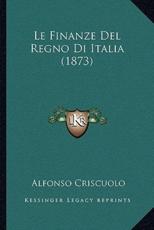 Le Finanze Del Regno Di Italia (1873) - Alfonso Criscuolo