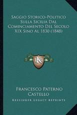 Saggio Storico-Politico Sulla Sicilia Dal Cominciamento Del Secolo XIX Sino Al 1830 (1848) - Francesco Paterno Castello