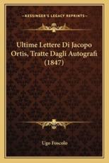 Ultime Lettere Di Jacopo Ortis, Tratte Dagli Autografi (1847) - Ugo Foscolo