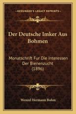 Der Deutsche Imker Aus Bohmen - Wenzel Hermann Bohm (editor)