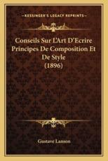 Conseils Sur L'Art D'Ecrire Principes De Composition Et De Style (1896) - Gustave Lanson