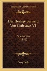 Der Heilage Bernard Von Clairvaux V1 - Georg Huffer (author)