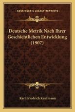 Deutsche Metrik Nach Ihrer Geschichtlichen Entwicklung (1907) - Karl Friedrich Kaufmann
