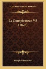 Le Conspirateur V5 (1826) - Theophile Dinocourt (author)