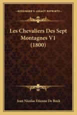 Les Chevaliers Des Sept Montagnes V1 (1800) - Jean Nicolas Etienne De Bock (translator)