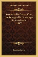 Aventures De Carver Chez Les Sauvages De L'Amerique Septentrionale (1845) - Jonathan Carver