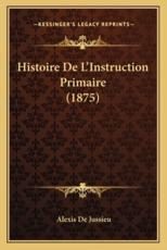 Histoire De L'Instruction Primaire (1875) - Alexis De Jussieu (author)