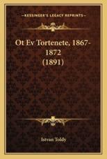 Ot Ev Tortenete, 1867-1872 (1891) - Istvan Toldy (author)