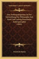 Der Anthropologismus In Der Entwicklung Der Philosophie Seit Kant Und Ludwig Feuerbachs Anthroposophie (1845) - Friedrich Harms