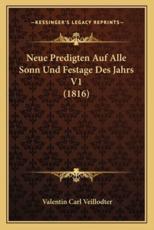 Neue Predigten Auf Alle Sonn Und Festage Des Jahrs V1 (1816) - Valentin Carl Veillodter (author)