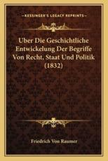 Uber Die Geschichtliche Entwickelung Der Begriffe Von Recht, Staat Und Politik (1832) - Friedrich Von Raumer