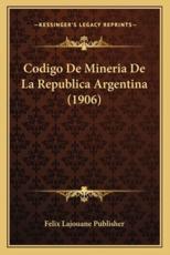 Codigo De Mineria De La Republica Argentina (1906) - Felix Lajouane Publisher (author)