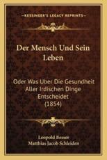 Der Mensch Und Sein Leben - Leopold Besser (author), Matthias Jacob Schleiden (foreword)