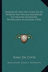 Overzicht Van Het Leven En De Werken Van Willem Bilderdijk En Vrouwe Katharina Wilhelmina Bilderdijk (1854) - Isaac Da Costa