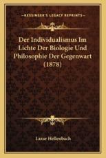 Der Individualismus Im Lichte Der Biologie Und Philosophie Der Gegenwart (1878) - Lazar Hellenbach