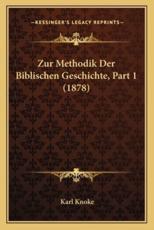 Zur Methodik Der Biblischen Geschichte, Part 1 (1878) - Karl Knoke (author)
