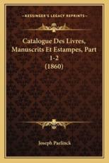 Catalogue Des Livres, Manuscrits Et Estampes, Part 1-2 (1860) - Joseph Paelinck