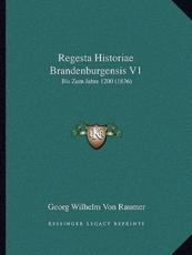 Regesta Historiae Brandenburgensis V1 - Georg Wilhelm Von Raumer