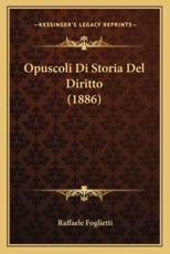 Opuscoli Di Storia Del Diritto (1886) - Raffaele Foglietti