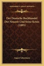 Der Deutsche Buchhandel Der Neuzeit Und Seine Krisis (1895) - August Schurmann