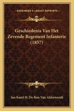Geschiedenis Van Het Zevende Regement Infanterie (1857) - Jan Karel H De Roo Van Alderwerelt (author)