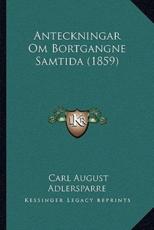 Anteckningar Om Bortgangne Samtida (1859) - Carl August Adlersparre (author)