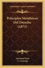Principios Metafisicos Del Derecho (1873) - Immanuel Kant (author), G Lizarraga (translator)