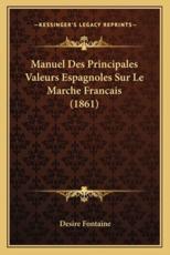 Manuel Des Principales Valeurs Espagnoles Sur Le Marche Francais (1861) - Desire Fontaine (author)