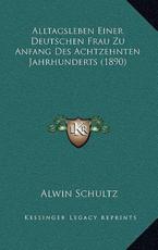 Alltagsleben Einer Deutschen Frau Zu Anfang Des Achtzehnten Jahrhunderts (1890) - Alwin Schultz (author)
