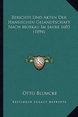 Berichte Und Akten Der Hansischen Gesandtschaft Nach Moskau Im Jahre 1603 (1894) - Otto Blumcke