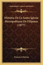 Historia De La Santa Iglesia Metropolitana De Filipinas (1877) - Francisco Moreno (author)