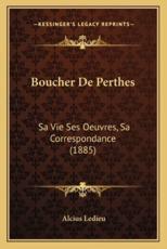 Boucher De Perthes - Alcius Ledieu (author)