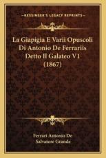 La Giapigia E Varii Opuscoli Di Antonio De Ferrariis Detto Il Galateo V1 (1867) - Ferrari Antonio de (other), Salvatore Grande