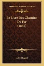 Le Livre Des Chemins De Fer (1845) - Alfred Legoyt (author)