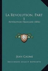 La Revolution, Part 1 - Jean Gaume (author)