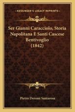 Ser Gianni Caracciolo, Storia Napolitana E Santi Cascese Bentivoglio (1842) - Pietro Derossi Santarosa (author)