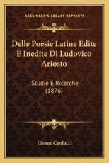 Delle Poesie Latine Edite E Inedite Di Ludovico Ariosto - Giosue Carducci (author)