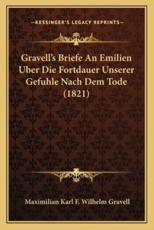 Gravell's Briefe An Emilien Uber Die Fortdauer Unserer Gefuhle Nach Dem Tode (1821) - Maximilian Karl F Wilhelm Gravell (author)