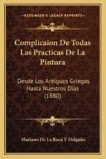Complicaion De Todas Las Practicas De La Pintura - Mariano De La Roca y Delgado
