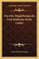 Das Alte Magdeburgische Und Hallische Recht (1826) - Ernst Theodor Gaupp (author)