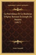 La Providence Et Le Bonheur D'Apres Bossuet Et Joseph De Maistre (1917) - Louis Arnould (author)