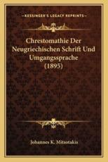 Chrestomathie Der Neugriechischen Schrift Und Umgangssprache (1895) - Johannes K Mitsotakis (author)