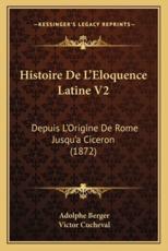 Histoire De L'Eloquence Latine V2 - Adolphe Berger (author), Victor Cucheval (author)