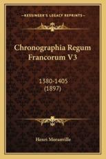 Chronographia Regum Francorum V3 - Henri Moranville (editor)