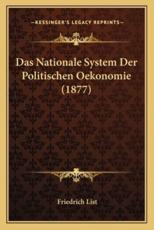 Das Nationale System Der Politischen Oekonomie (1877) - Friedrich List (author)