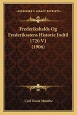Frederikshalds Og Frederiksstens Historie Indtil 1720 V1 (1906) - Carl Oscar Munthe (author)