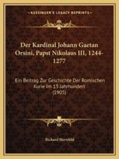Der Kardinal Johann Gaetan Orsini, Papst Nikolaus III, 1244-1277 - Richard Sternfeld (author)