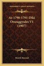 Az 1790-1791-Diki Orszaggyules V1 (1907) - Henrik Marczali (author)