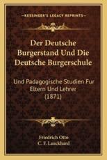 Der Deutsche Burgerstand Und Die Deutsche Burgerschule - Friedrich Otto, C F Lauckhard