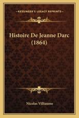 Histoire De Jeanne Darc (1864) - Nicolas Villiaume (author)